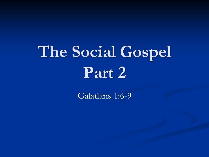 The Social Gospel Part 2 Galatians 1: 6 -9 