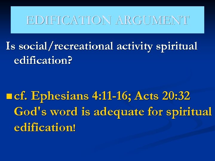 EDIFICATION ARGUMENT Is social/recreational activity spiritual edification? n cf. Ephesians 4: 11 -16; Acts