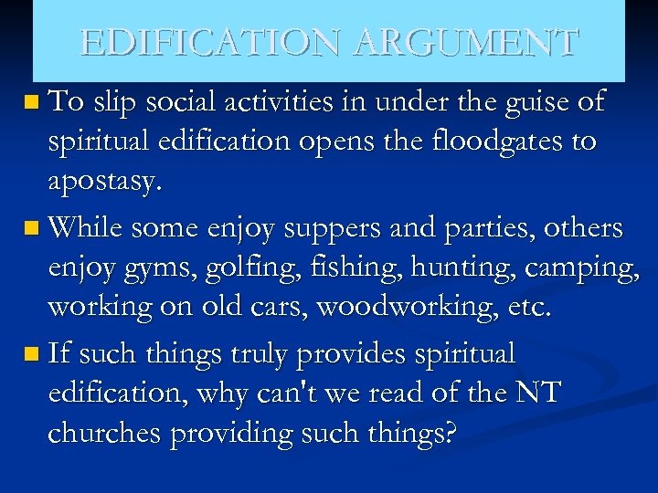 EDIFICATION ARGUMENT n To slip social activities in under the guise of spiritual edification