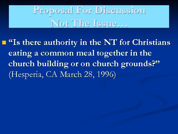 Proposal For Discussion Not The Issue… n “Is there authority in the NT for