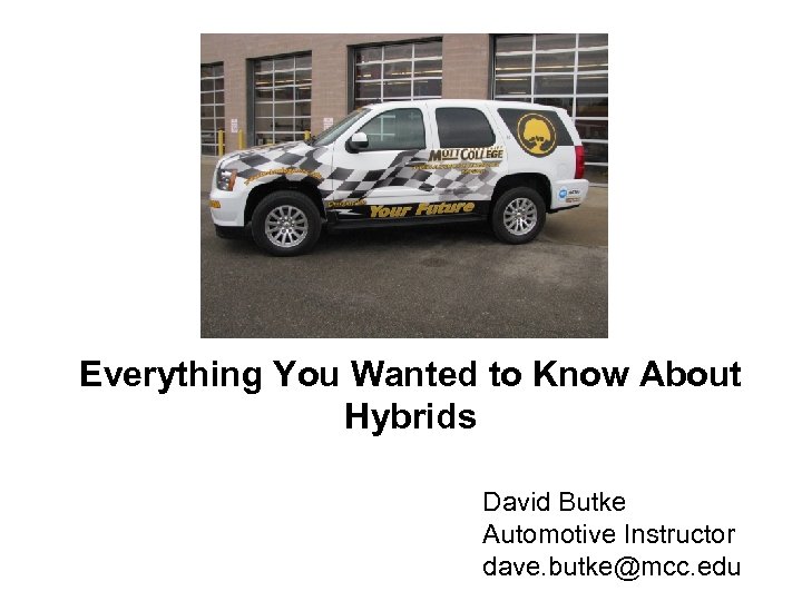Everything You Wanted to Know About Hybrids David Butke Automotive Instructor dave. butke@mcc. edu