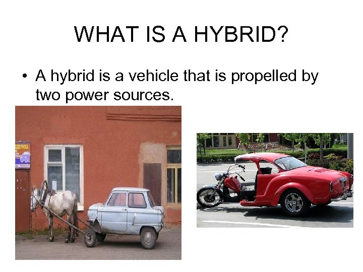 WHAT IS A HYBRID? • A hybrid is a vehicle that is propelled by