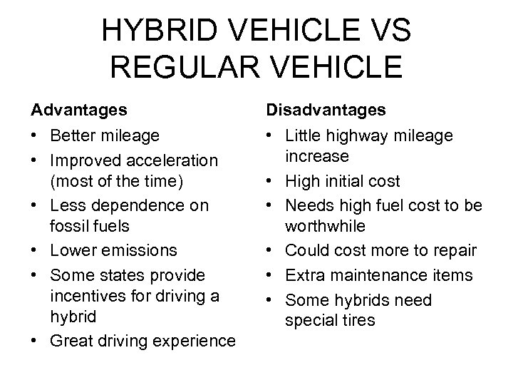 HYBRID VEHICLE VS REGULAR VEHICLE Advantages Disadvantages • Better mileage • Improved acceleration (most