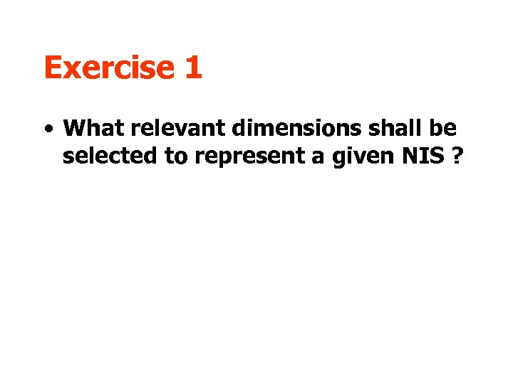 Exercise 1 • What relevant dimensions shall be selected to represent a given NIS