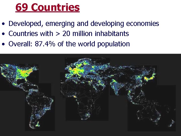 69 Countries • Developed, emerging and developing economies • Countries with > 20 million