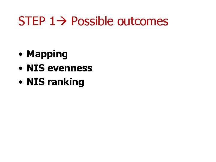 STEP 1 Possible outcomes • Mapping • NIS evenness • NIS ranking 