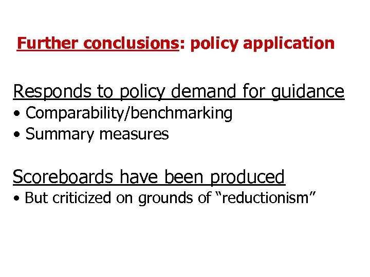 Further conclusions: policy application Responds to policy demand for guidance • Comparability/benchmarking • Summary