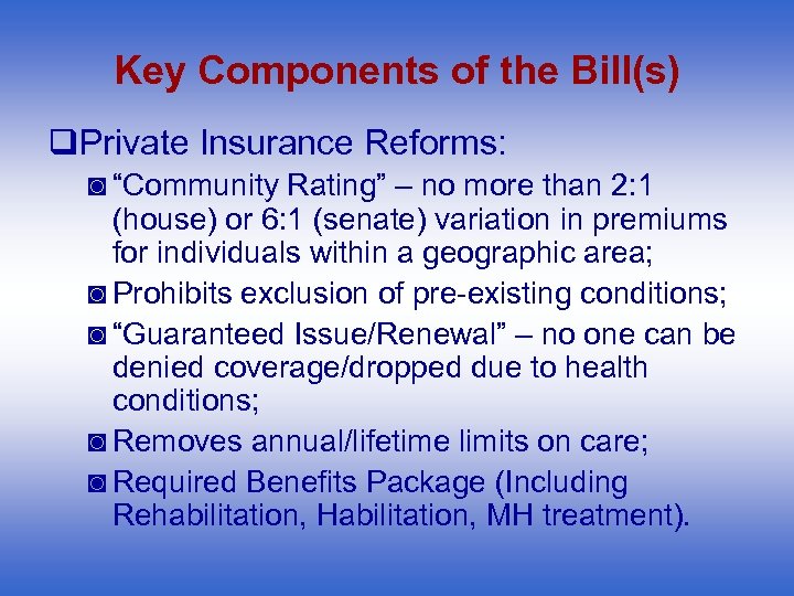 Key Components of the Bill(s) q. Private Insurance Reforms: ◙ “Community Rating” – no
