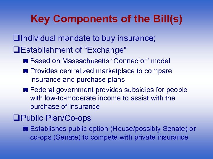 Key Components of the Bill(s) q Individual mandate to buy insurance; q Establishment of