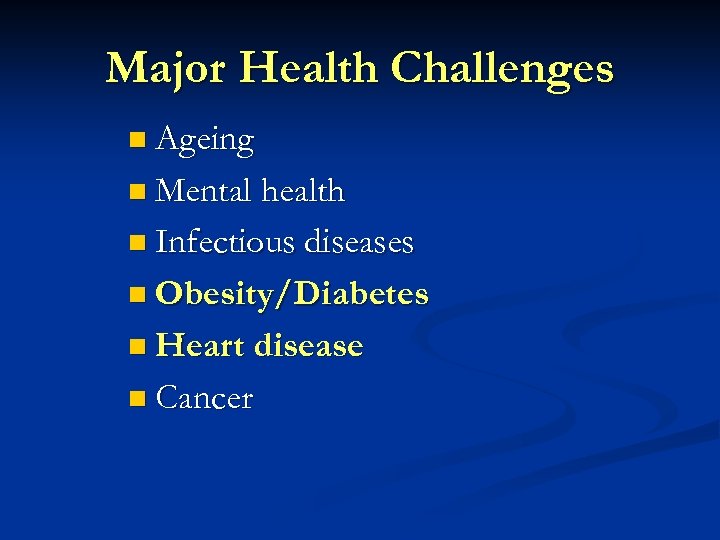 Major Health Challenges n Ageing n Mental health n Infectious diseases n Obesity/Diabetes n