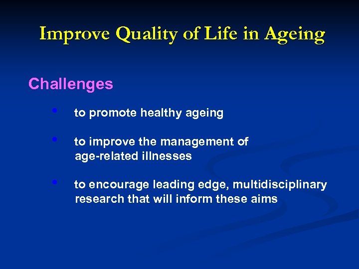 Improve Quality of Life in Ageing Challenges • to promote healthy ageing • to