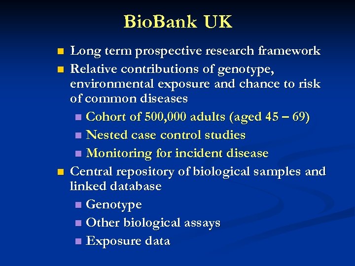 Bio. Bank UK n n n Long term prospective research framework Relative contributions of