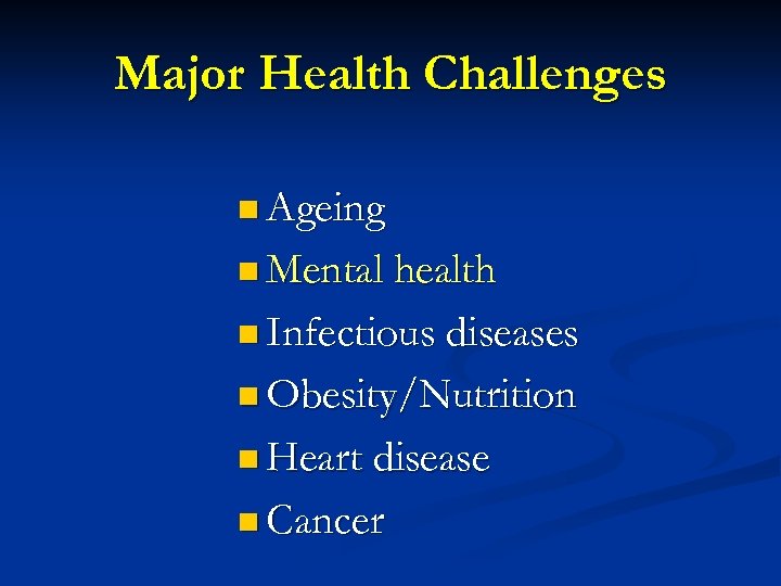 Major Health Challenges n Ageing n Mental health n Infectious diseases n Obesity/Nutrition n