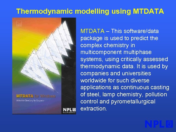 Thermodynamic modelling using MTDATA – This software/data package is used to predict the complex