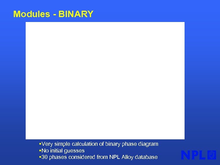 Modules - BINARY §Very simple calculation of binary phase diagram §No initial guesses §