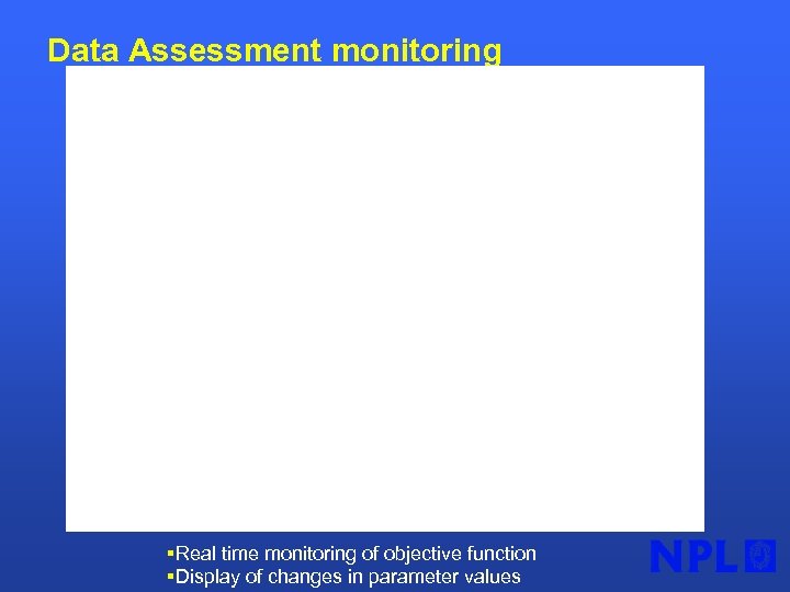 Data Assessment monitoring §Real time monitoring of objective function §Display of changes in parameter