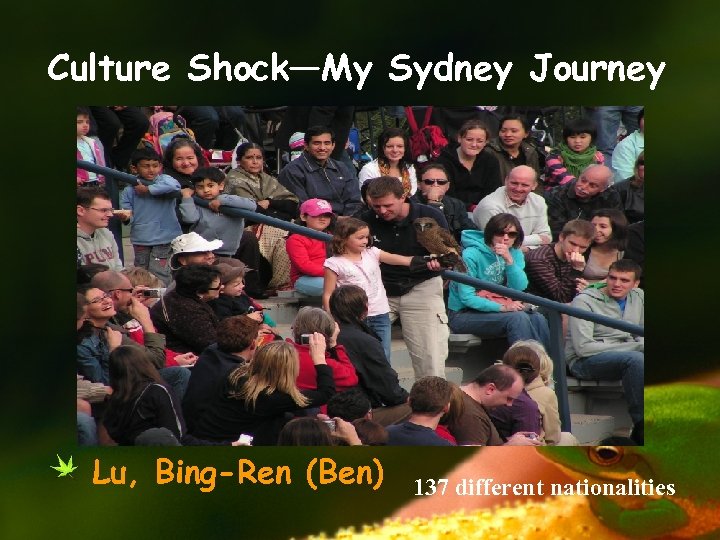 Culture Shock—My Sydney Journey Lu, Bing-Ren (Ben) 137 different nationalities 