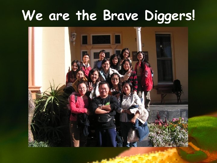 We are the Brave Diggers! 