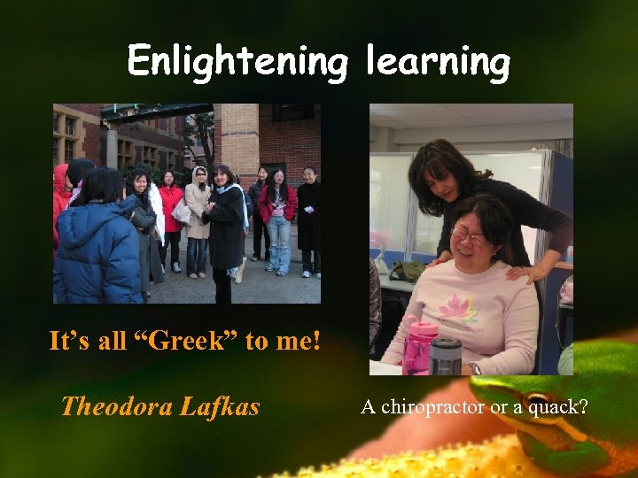 Enlightening learning It’s all “Greek” to me! Theodora Lafkas A chiropractor or a quack?
