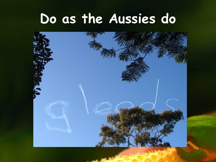 Do as the Aussies do 