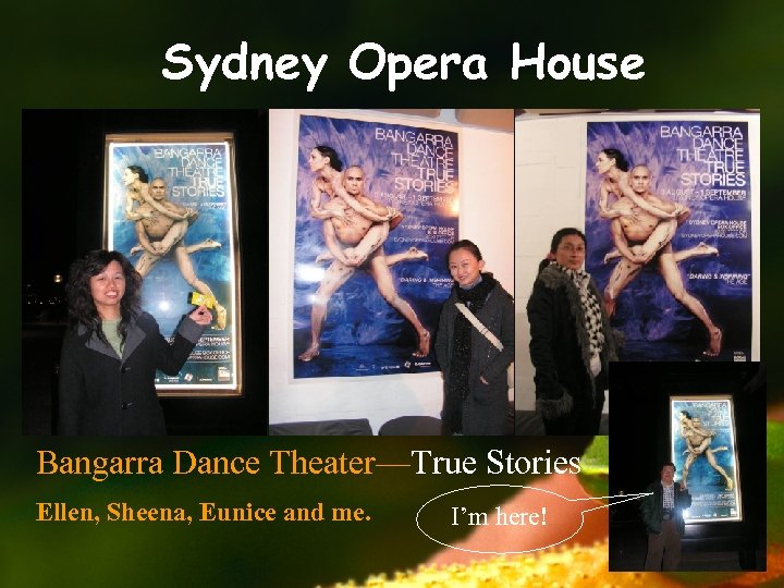 Sydney Opera House Bangarra Dance Theater—True Stories Ellen, Sheena, Eunice and me. I’m here!