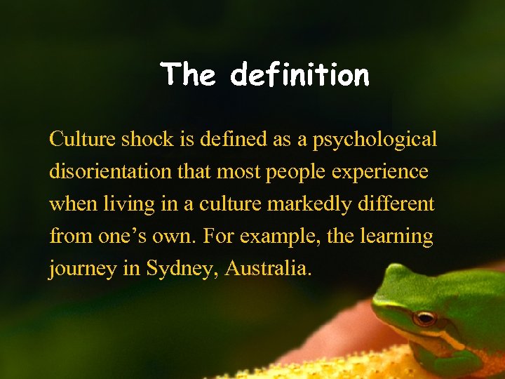 The definition Culture shock is defined as a psychological disorientation that most people experience