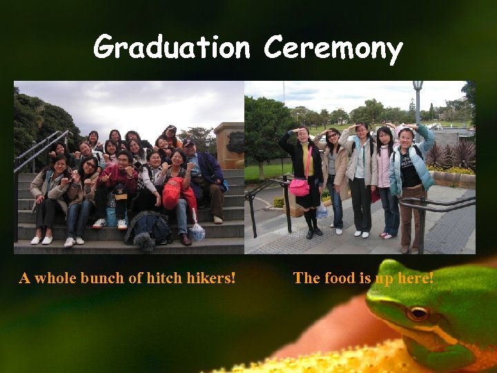 Graduation Ceremony A whole bunch of hitch hikers! The food is up here! 