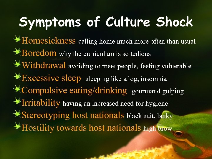 Symptoms of Culture Shock Homesickness calling home much more often than usual Boredom why