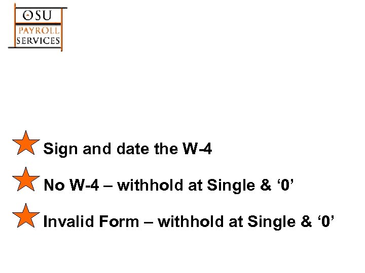 Sign and date the W-4 No W-4 – withhold at Single & ‘ 0’