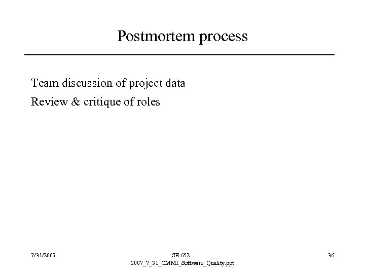 Postmortem process Team discussion of project data Review & critique of roles 7/31/2007 SE