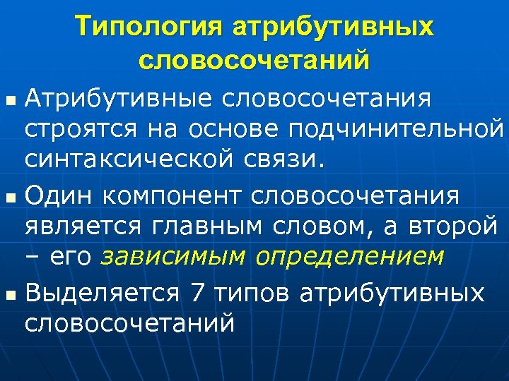 Типология атрибутивных словосочетаний Атрибутивные словосочетания строятся на основе подчинительной синтаксической связи. n Один компонент