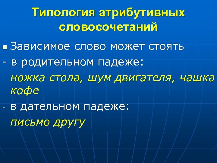 Типология атрибутивных словосочетаний Зависимое слово может стоять - в родительном падеже: ножка стола, шум