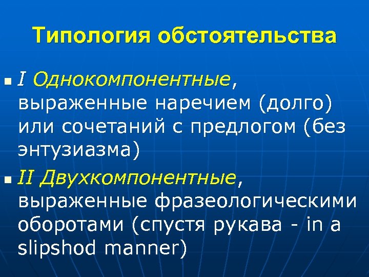 Типология обстоятельства I Однокомпонентные, выраженные наречием (долго) или сочетаний с предлогом (без энтузиазма) n