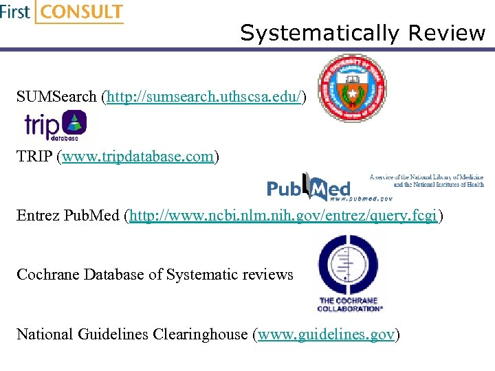 Systematically Review SUMSearch (http: //sumsearch. uthscsa. edu/) TRIP (www. tripdatabase. com) Entrez Pub. Med
