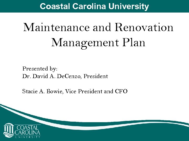 Coastal Carolina University Maintenance and Renovation Management Plan Presented by: Dr. David A. De.