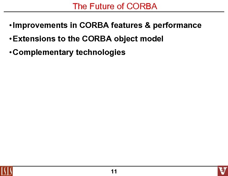 The Future of CORBA • Improvements in CORBA features & performance • Extensions to