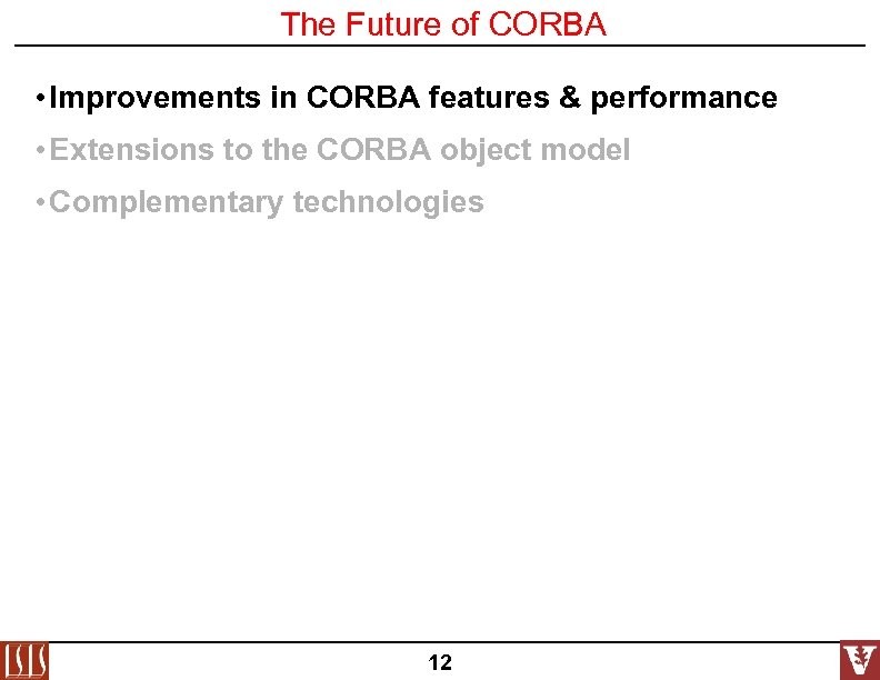 The Future of CORBA • Improvements in CORBA features & performance • Extensions to