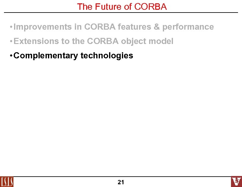 The Future of CORBA • Improvements in CORBA features & performance • Extensions to