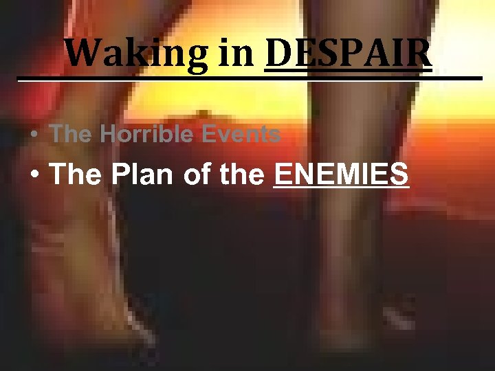 Waking in DESPAIR • The Horrible Events • The Plan of the ENEMIES 