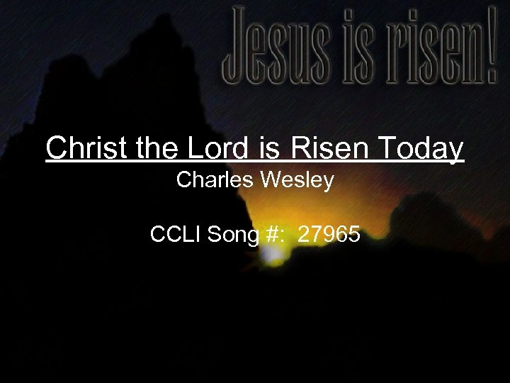Christ the Lord is Risen Today Charles Wesley CCLI Song #: 27965 