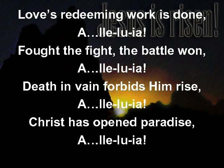 Love’s redeeming work is done, A…lle-lu-ia! Fought the fight, the battle won, A…lle-lu-ia! Death