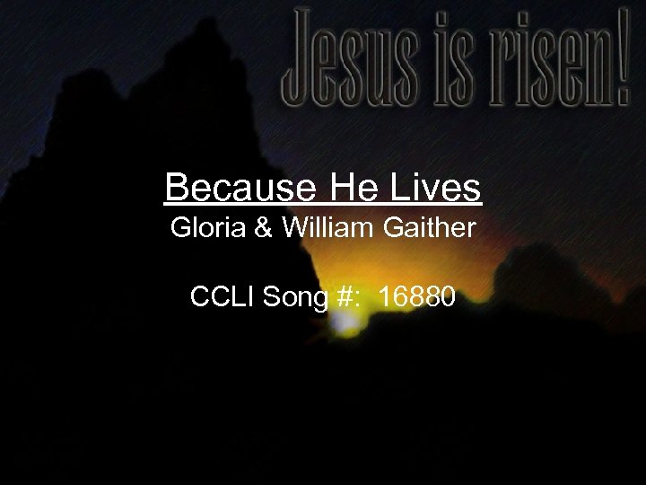 Because He Lives Gloria & William Gaither CCLI Song #: 16880 