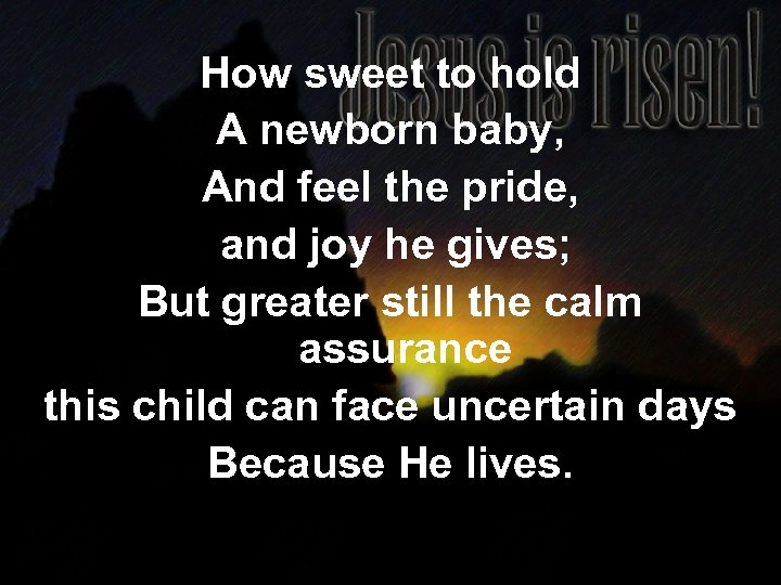 How sweet to hold A newborn baby, And feel the pride, and joy he