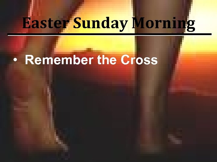 Easter Sunday Morning • Remember the Cross 