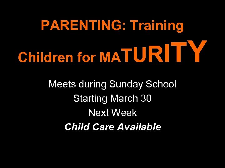PARENTING: Training Children for MATU RI T Y Meets during Sunday School Starting March