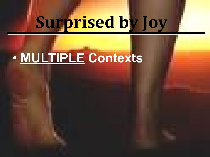Surprised by Joy • MULTIPLE Contexts 
