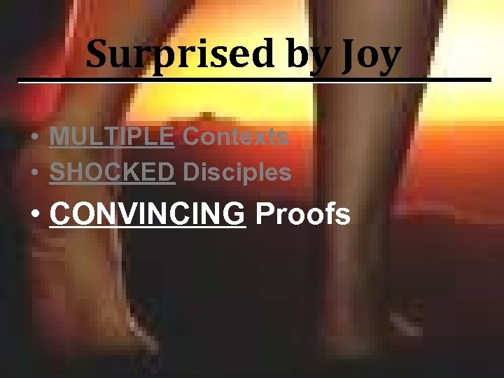 Surprised by Joy • MULTIPLE Contexts • SHOCKED Disciples • CONVINCING Proofs 