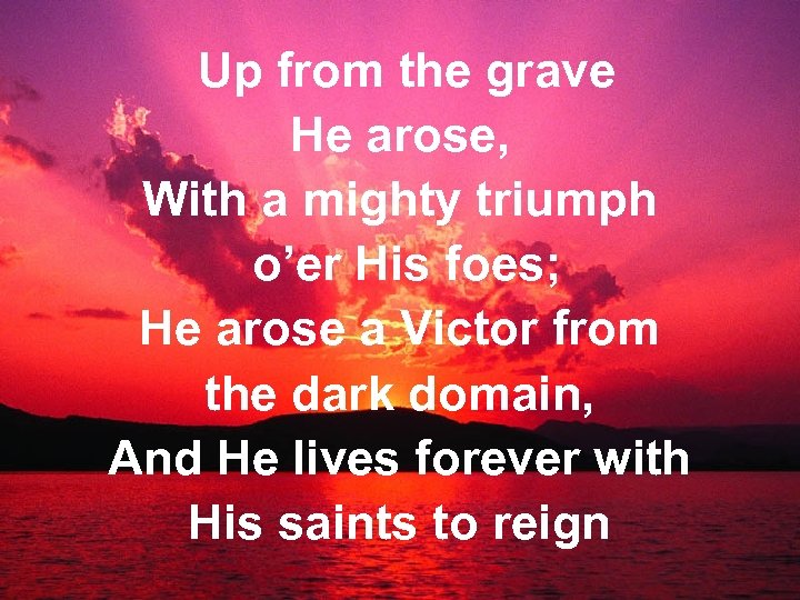 Up from the grave He arose, With a mighty triumph o’er His foes; He