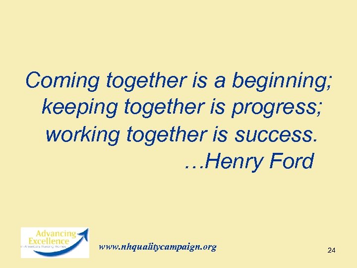  Coming together is a beginning; keeping together is progress; working together is success.