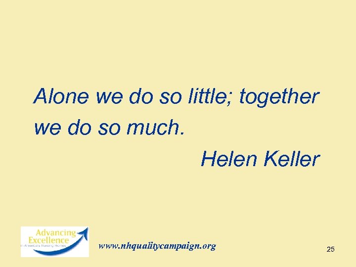 Alone we do so little; together we do so much. Helen Keller www. nhqualitycampaign.